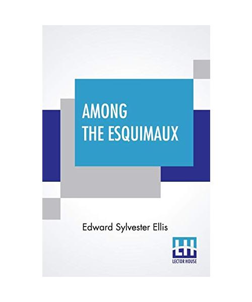 Among The Esquimaux: Or Adventures Under The Arctic Circle