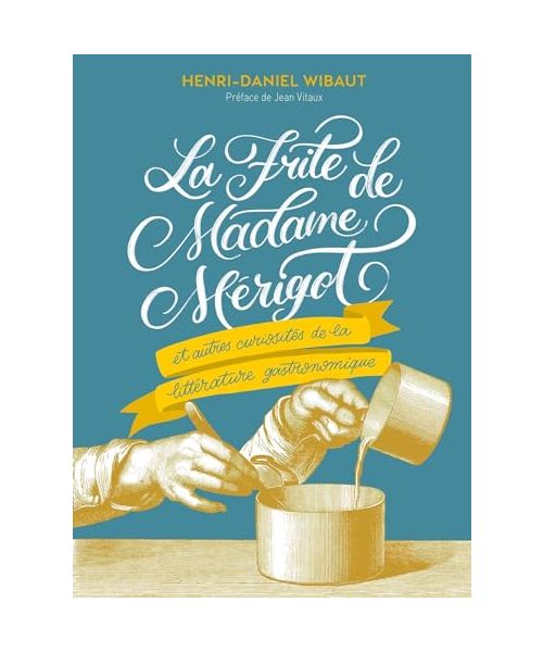 La Frite de Madame Mérigot: Et autres curiosités de la littérature gourmande