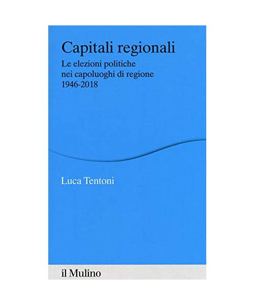 Capitali regionali. Le elezioni politiche nei capoluoghi di regione 1946-2018