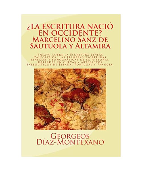 ¿LA ESCRITURA NACIÓ EN OCCIDENTE? Marcelino Sanz de Sautuola y Altamira: Ensayo sobre la Escritura Lineal Paleolítica: El descubrimiento de las anteriores a la Edad del Bronce, Band 2