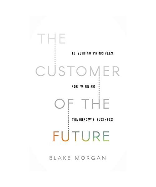 The Customer of the Future: 10 Guiding Principles for Winning Tomorrow's Business