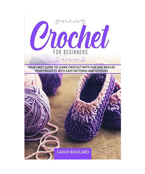 Crochet for Beginners: Your first guide to learn crochet with fun and realize your projects with easy patterns and stitches.