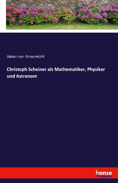 Christoph Scheiner als Mathematiker, Physiker und Astronom