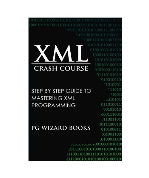 XML Crash Course: Step by Step Guide to Mastering XML Programming