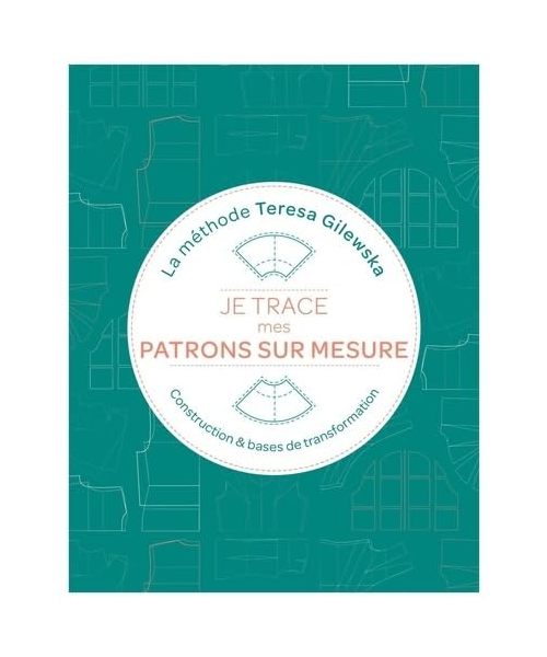 Je trace mes patrons sur mesure La méthode Teresa Gilewska: Construction et bases de transformation