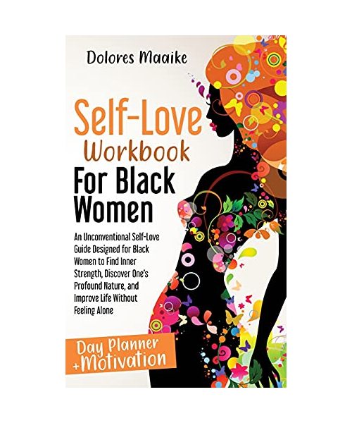 Self-Love Workbook for Black Women: An Unconventional Self-Love Guide Designed for Black Women to Find Inner Strength, Discover One's Profound Nature,
