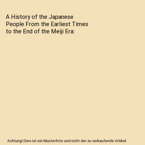 A History of the Japanese People From the Earliest Times to the End of the Meiji Era