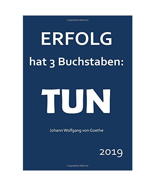 dicker TageBuch Kalender 2019 "Erfolg hat 3 Buchstaben: TUN" (Goethe): Endlich genug Platz für dein Leben! 1 Tag = 1 A4 Seite