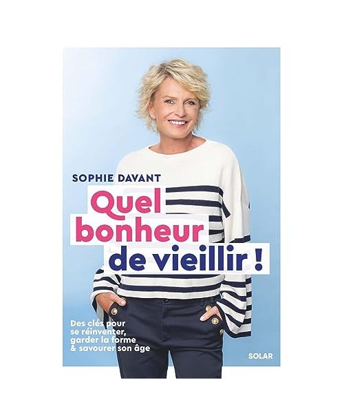 Quel bonheur de vieillir - Des clés pour se réinventer, garder la forme & savourer son âge: Des clés pour se réinventer, garder la forme et savourer son âge