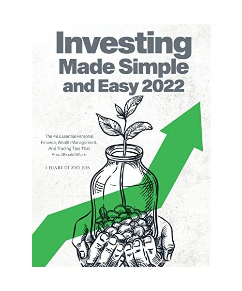 Investing Made Simple and Easy 2022: The 49 Essential Personal Finance, Wealth Management, and Trading Tips That Pros Should Share