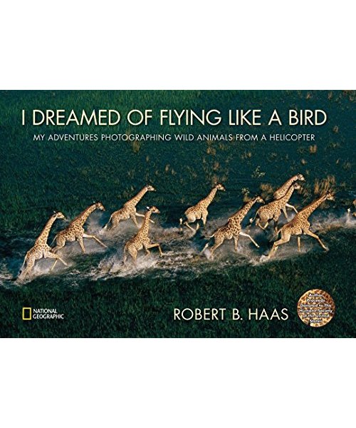 I Dreamed of Flying Like a Bird: My Adventures Photographing Wild Animals from a Helicopter