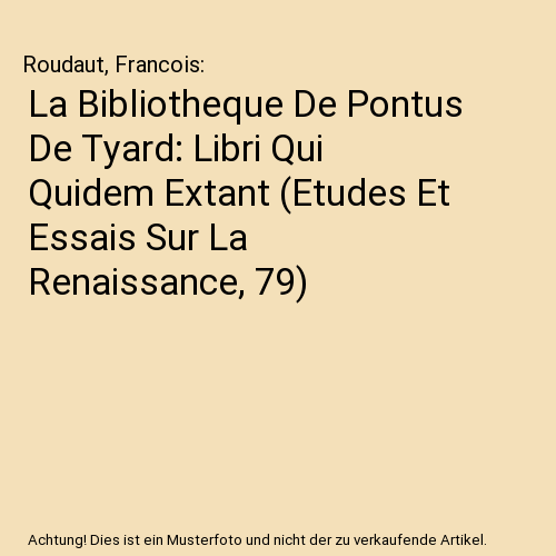 La Bibliotheque De Pontus De Tyard: Libri Qui Quidem Extant (Etudes Et Essais Sur La Renaissance, 79)