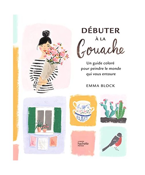 Débuter à la gouache: Un guide coloré pour peindre le monde qui vous entoure