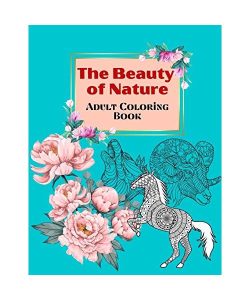 The Beauty of Nature - Adult Coloring Book: Unique Animals and Flowers Designs, Coloring book for Adults Relaxation, Nature Escapes Coloring book