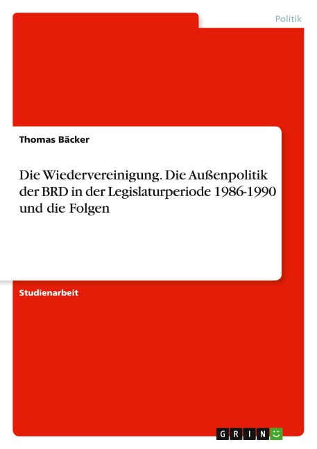 Die Wiedervereinigung. Die Außenpolitik der BRD in der Legislaturperiode 1986-1990 und die Folgen