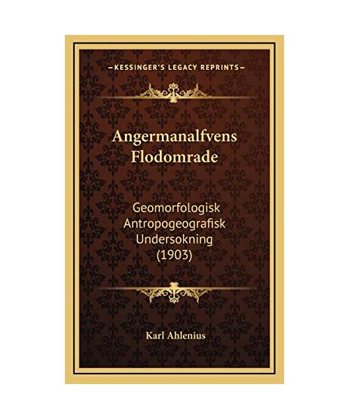 Angermanalfvens Flodomrade: Geomorfologisk Antropogeografisk Undersokning (1903)