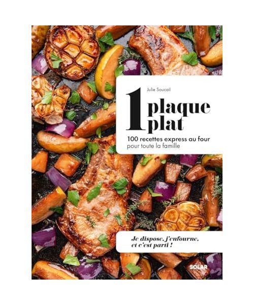 1 plaque = 1 plat - 100 recettes express au four pour toute la famille