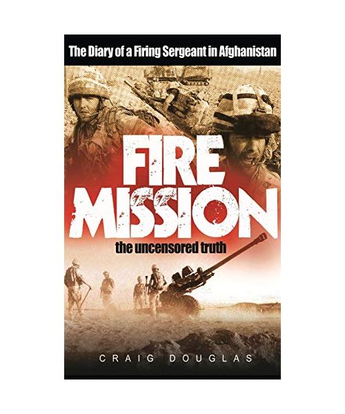 Fire Mission: The Diary Of A Firing Sergeant In Afghanistan