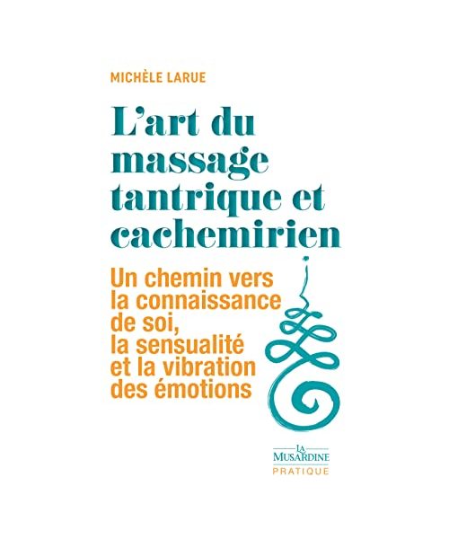 L'art du massage tantrique et cachemirien - Un chemin vers la connaissance de soi, la sensualité et la vibration des émotions