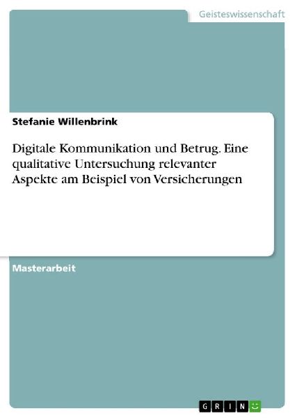 Digitale Kommunikation und Betrug. Eine qualitative Untersuchung relevanter Aspekte am Beispiel von Versicherungen
