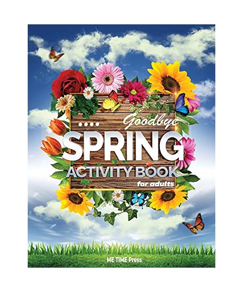Goodbye Spring: Spring Activity Book for Adults featuring Easy Adult Coloring Book, Maze and Word Search Book, Sudoku Crossword Book,