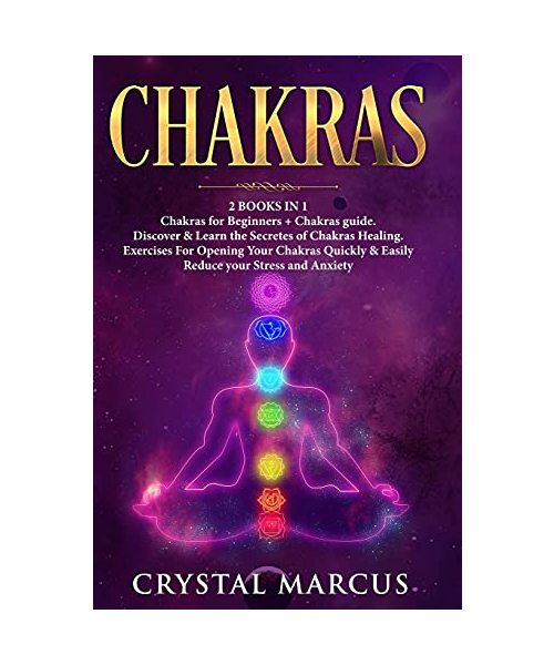 Chakras 2 books in 1: Discover and Learn the Secrets of Chakras Healing. Exercises for Opening Your Chakras Quickly and Easily. Reduce your