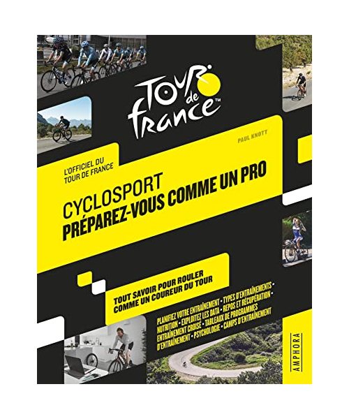 CYCLOSPORT PREPAREZ-VOUS COMME UN PRO: TOUT SAVOIR POUR ROULER COMME UN PRO DU TOUR - OFFICIEL TOUR DE FRANCE