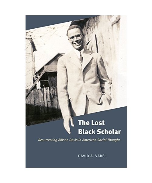 The Lost Black Scholar: Resurrecting Allison Davis in American Social Thought