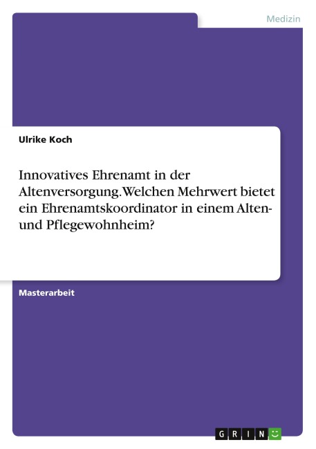 Innovatives Ehrenamt in der Altenversorgung. Welchen Mehrwert bietet ein Ehrenamtskoordinator in einem Alten- und Pflegewohnheim?