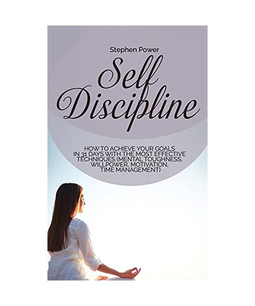 Self Discipline: How to achieve your goals in 31 days with the most effective techniques (Mental toughness, willpower, motivation, time