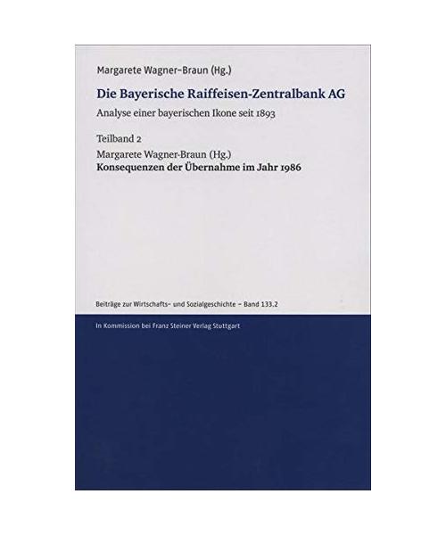 Die Bayerische Raiffeisen-Zentralbank AG. Analyse einer bayerischen Ikone seit 1893. Teilband 2