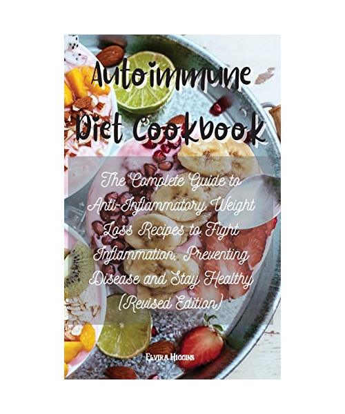 Autoimmune Diet Cookbook: The Complete Guide to Anti-Inflammatory Weight Loss Recipes to Fight Inflammation, Preventing Disease and Stay Healthy