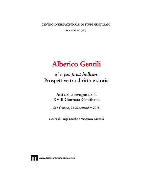 Alberico Gentili e lo jus post bellum. Prospettive tra diritto e storia. Atti del convegno (San Ginesio, 21-22 settembre 2018)
