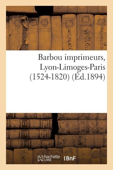 Barbou Imprimeurs, Lyon-Limoges-Paris (1524-1820)