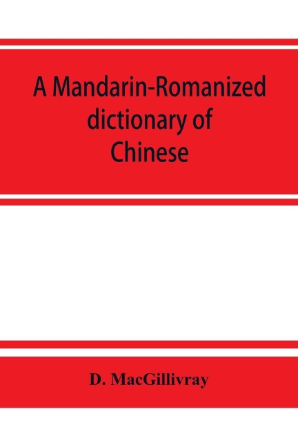 A Mandarin-Romanized dictionary of Chinese, with supplement of new terms and phrases, now current