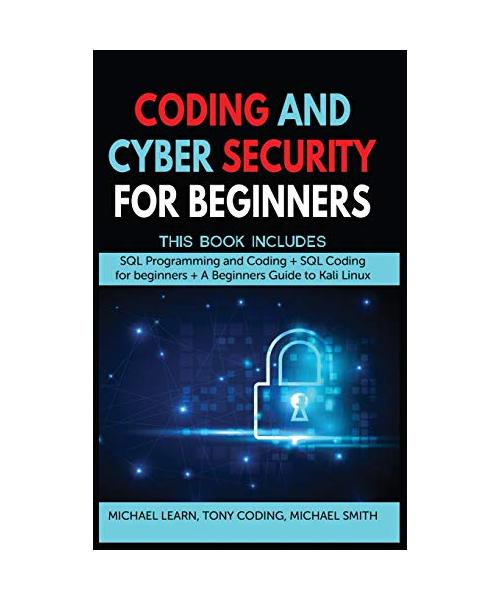 Coding and Cyber Security for Beginners: This Book Includes: "SQL Programming and Coding + SQL Coding for beginners + A Beginners Guide to Kali Linux