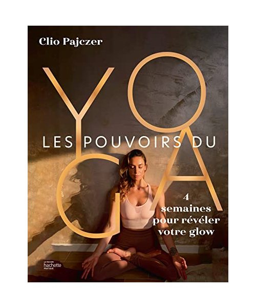 Les pouvoirs du yoga: 4 semaines pour révéler votre glow