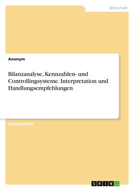 Bilanzanalyse, Kennzahlen- und Controllingsysteme. Interpretation und Handlungsempfehlungen