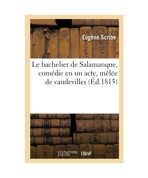 Le bachelier de Salamanque, comédie en un acte, mêlée de vaudevilles