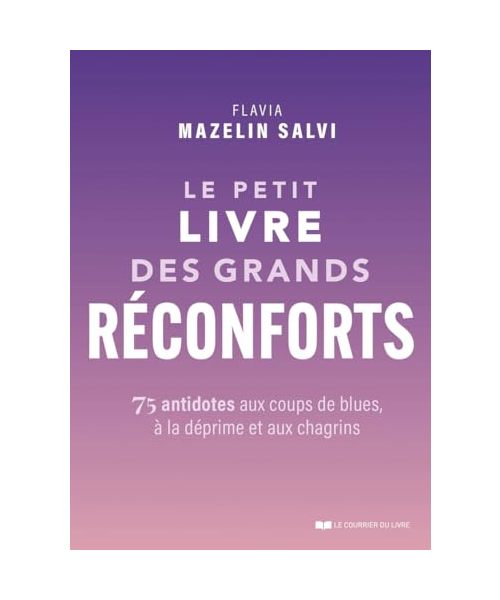 Le petit livre des grands réconforts - 75 antidotes aux coups de blues, à la déprime et aux chagrins