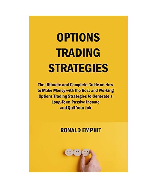Options Trading Strategies: The Ultimate and Complete Guide on How to Make Money with the Best and Working Options Trading Strategies to Generate
