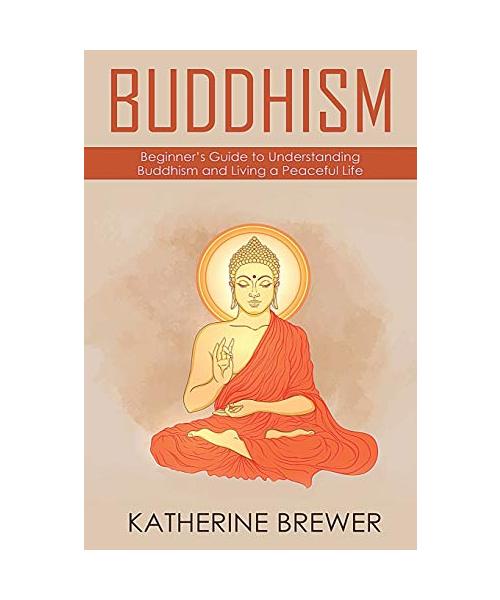 Buddhism: Beginner's Guide to Understanding Buddhism and Living a Peaceful Life