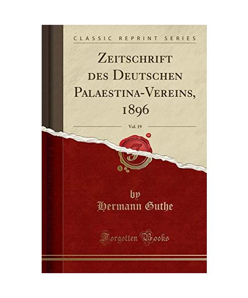 Zeitschrift des Deutschen Palaestina-Vereins, 1896, Vol. 19 (Classic Reprint)