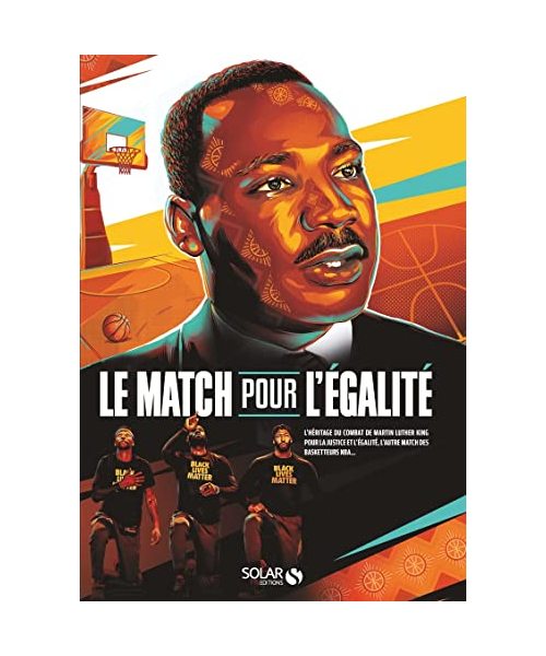 Le match pour l'égalité - L'héritage du combat de Martin Luther King pour la justice et l'égalité, l: L'héritage du combat de Martin Luther King pour ... l'autre match des basketteurs NBA...