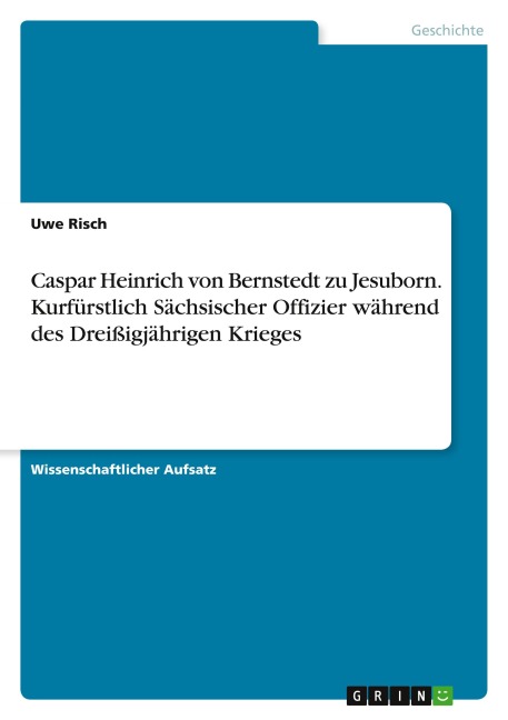 Caspar Heinrich von Bernstedt  zu Jesuborn. Kurfürstlich Sächsischer Offizier während des Dreißigjährigen Krieges