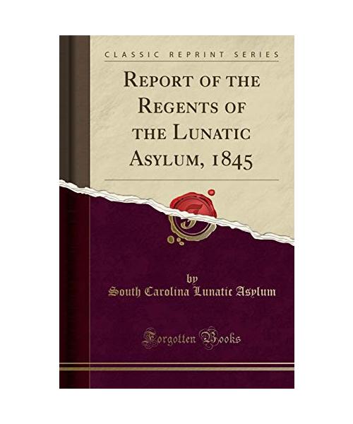 Report of the Regents of the Lunatic Asylum, 1845 (Classic Reprint)