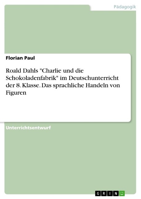 Roald Dahls "Charlie und die Schokoladenfabrik" im Deutschunterricht der 8. Klasse. Das sprachliche Handeln von Figuren