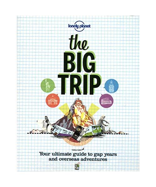 Lonely Planet the Big Trip: Your Ultimate Guide to Gap Years and Overseas Adventures
