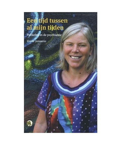 Een tijd tussen al mijn tijden: perikelen in de psychiatrie