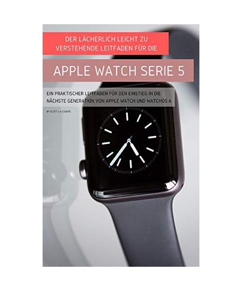 Der Lächerlich Leicht Zu Verstehende Leitfaden Für Die Apple Watch Serie 5